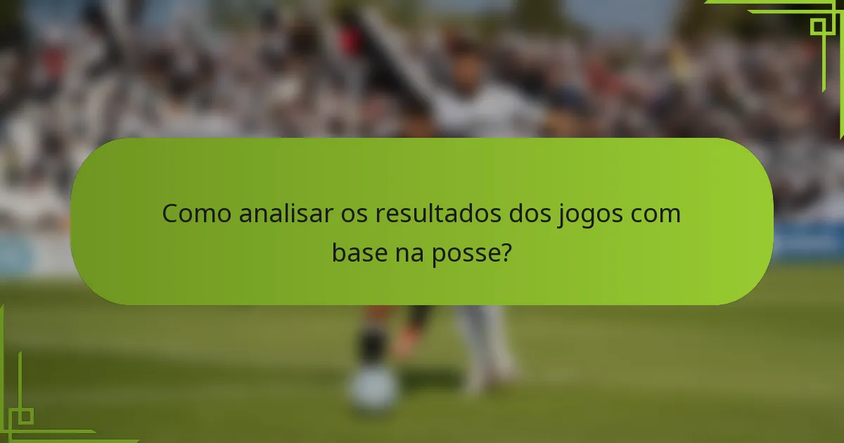 Como analisar os resultados dos jogos com base na posse?