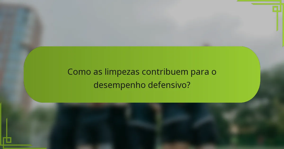 Como as limpezas contribuem para o desempenho defensivo?