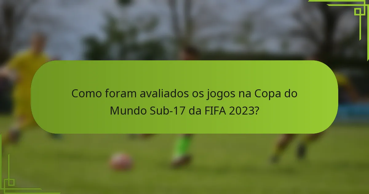Como foram avaliados os jogos na Copa do Mundo Sub-17 da FIFA 2023?