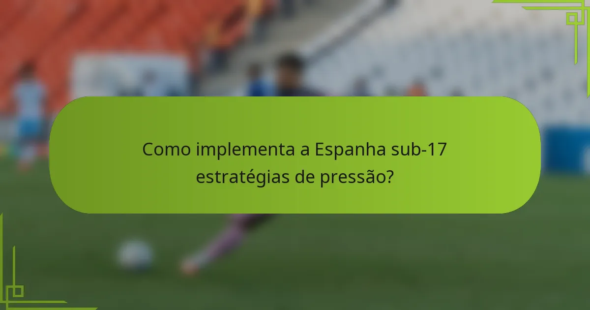 Como implementa a Espanha sub-17 estratégias de pressão?