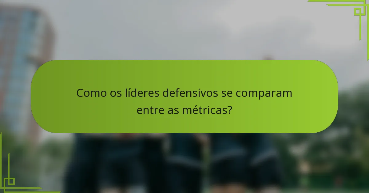 Como os líderes defensivos se comparam entre as métricas?