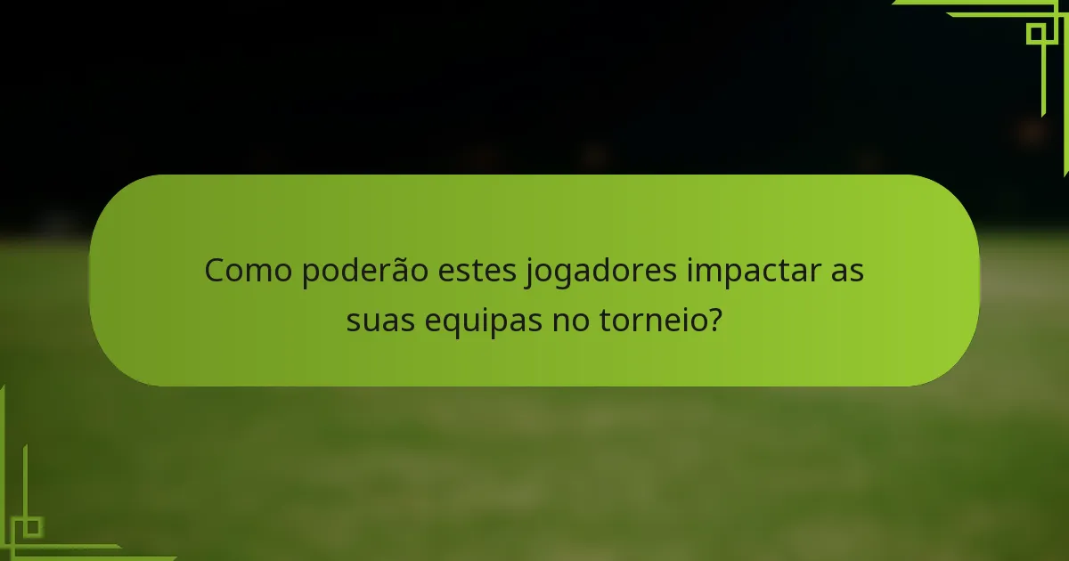 Como poderão estes jogadores impactar as suas equipas no torneio?
