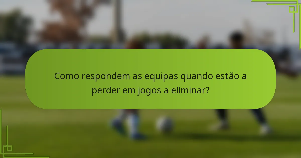Como respondem as equipas quando estão a perder em jogos a eliminar?