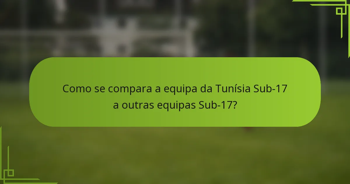 Como se compara a equipa da Tunísia Sub-17 a outras equipas Sub-17?
