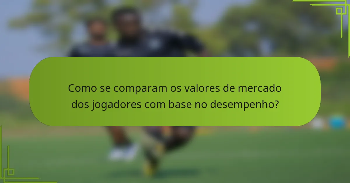 Como se comparam os valores de mercado dos jogadores com base no desempenho?