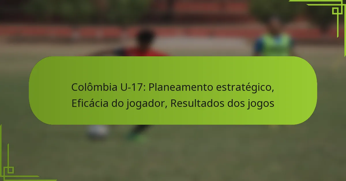 Colômbia U-17: Planeamento estratégico, Eficácia do jogador, Resultados dos jogos