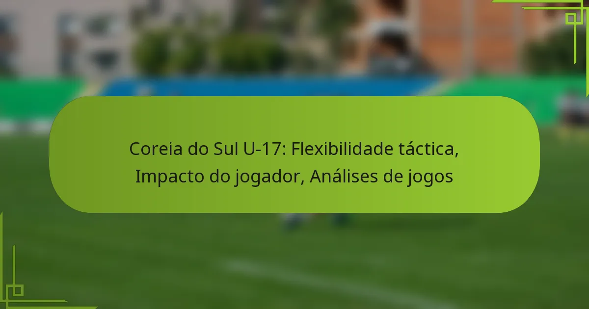 Coreia do Sul U-17: Flexibilidade táctica, Impacto do jogador, Análises de jogos