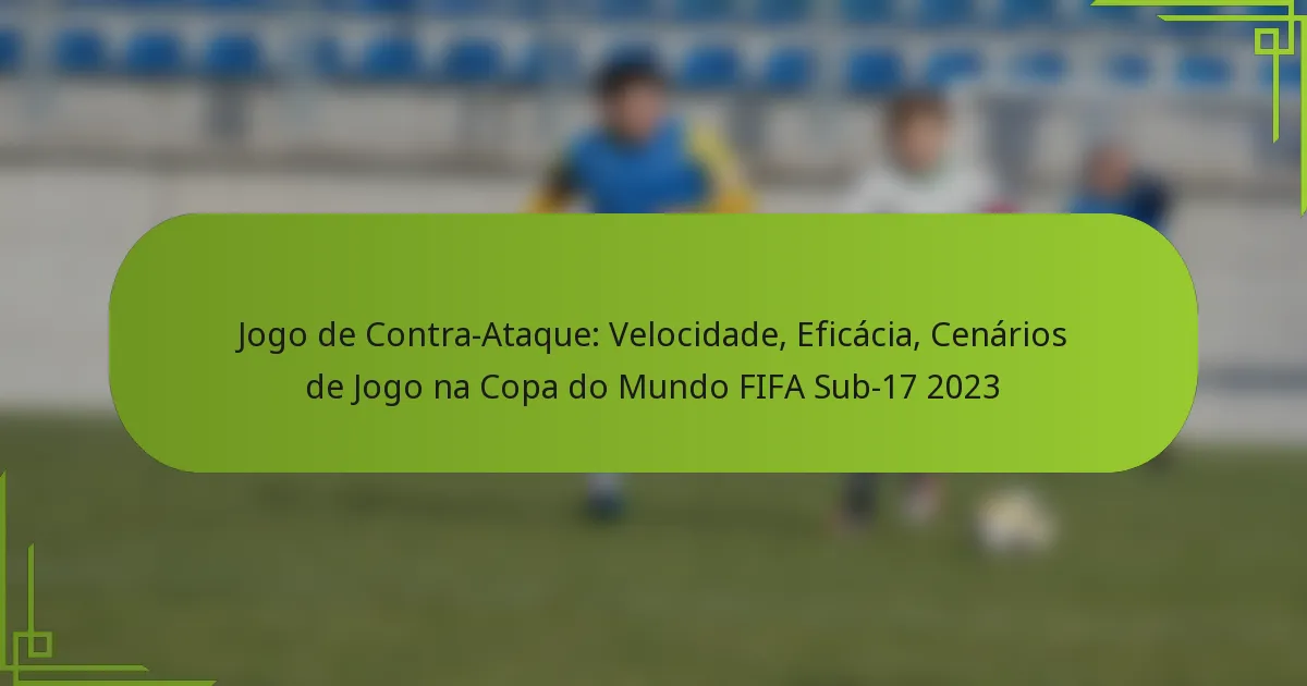 Jogo de Contra-Ataque: Velocidade, Eficácia, Cenários de Jogo na Copa do Mundo FIFA Sub-17 2023
