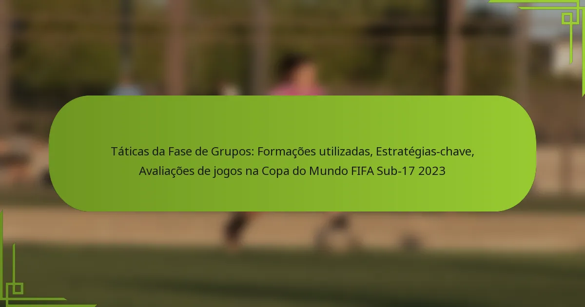 Táticas da Fase de Grupos: Formações utilizadas, Estratégias-chave, Avaliações de jogos na Copa do Mundo FIFA Sub-17 2023