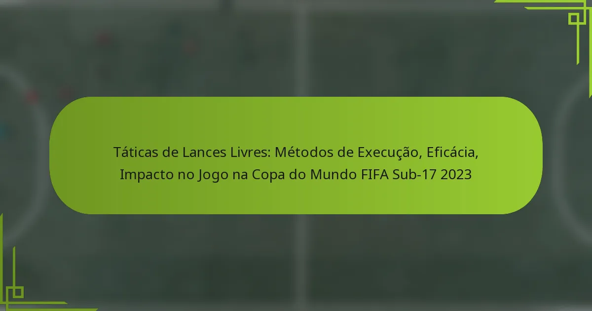 Táticas de Lances Livres: Métodos de Execução, Eficácia, Impacto no Jogo na Copa do Mundo FIFA Sub-17 2023