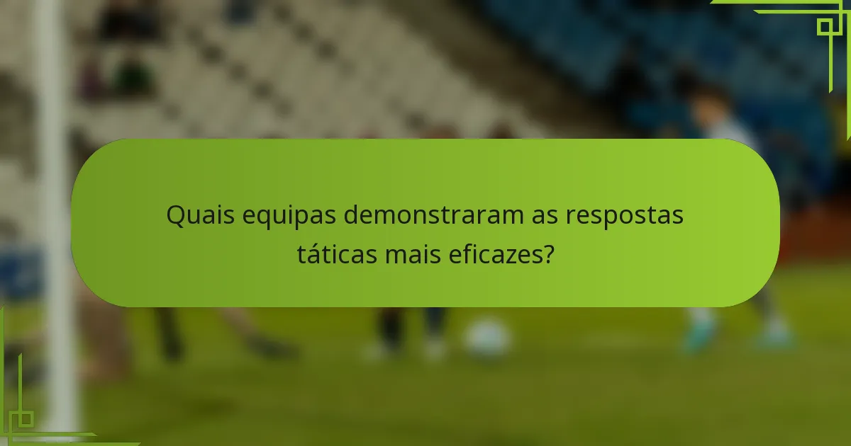 Quais equipas demonstraram as respostas táticas mais eficazes?