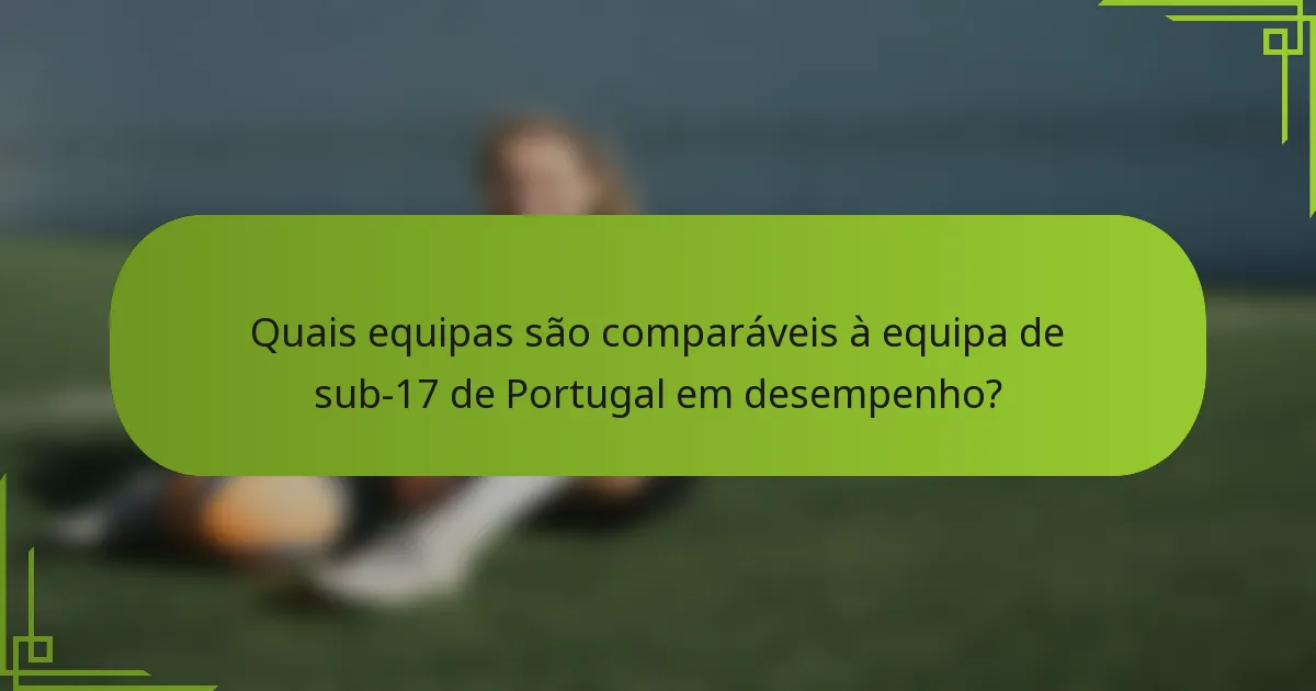 Quais equipas são comparáveis à equipa de sub-17 de Portugal em desempenho?