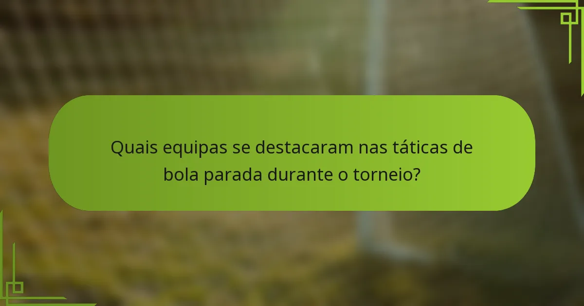 Quais equipas se destacaram nas táticas de bola parada durante o torneio?