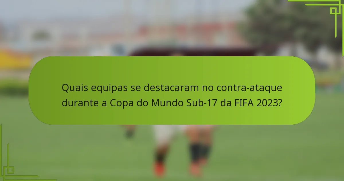 Quais equipas se destacaram no contra-ataque durante a Copa do Mundo Sub-17 da FIFA 2023?