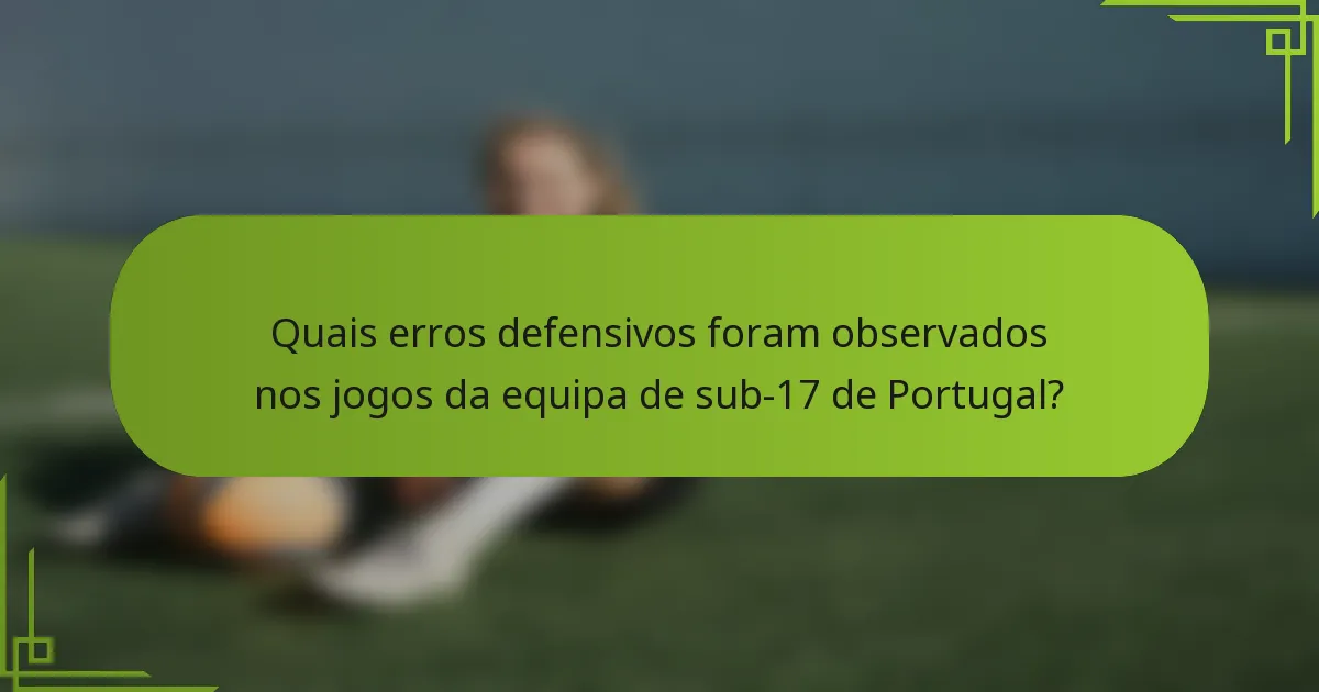 Quais erros defensivos foram observados nos jogos da equipa de sub-17 de Portugal?