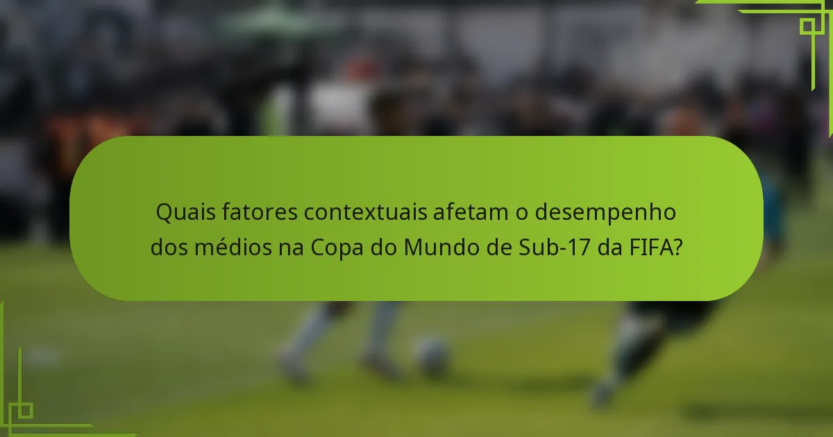 Quais fatores contextuais afetam o desempenho dos médios na Copa do Mundo de Sub-17 da FIFA?