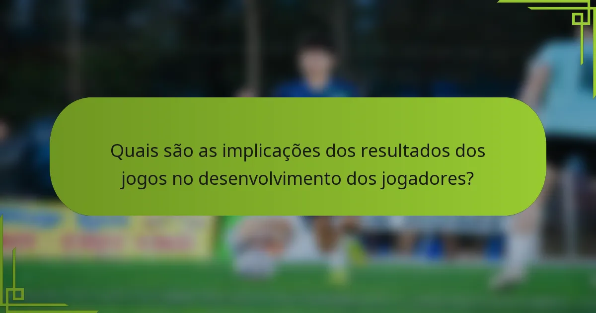 Quais são as implicações dos resultados dos jogos no desenvolvimento dos jogadores?