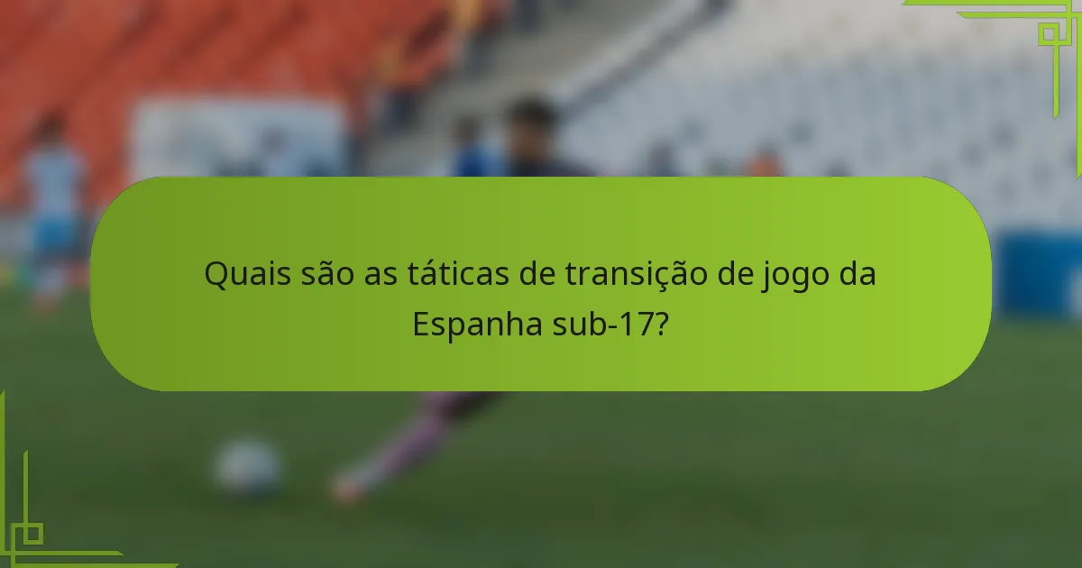 Quais são as táticas de transição de jogo da Espanha sub-17?