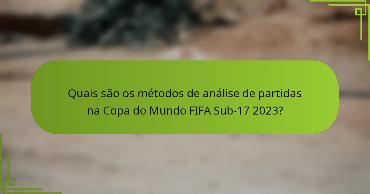 Quais são os métodos de análise de partidas na Copa do Mundo FIFA Sub-17 2023?