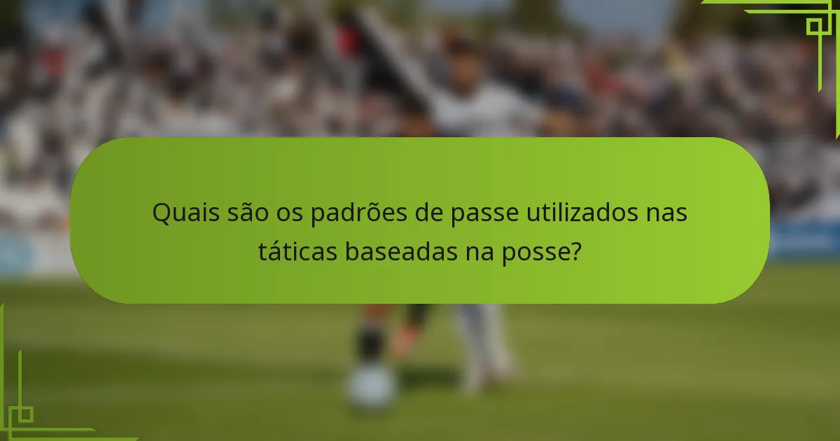 Quais são os padrões de passe utilizados nas táticas baseadas na posse?