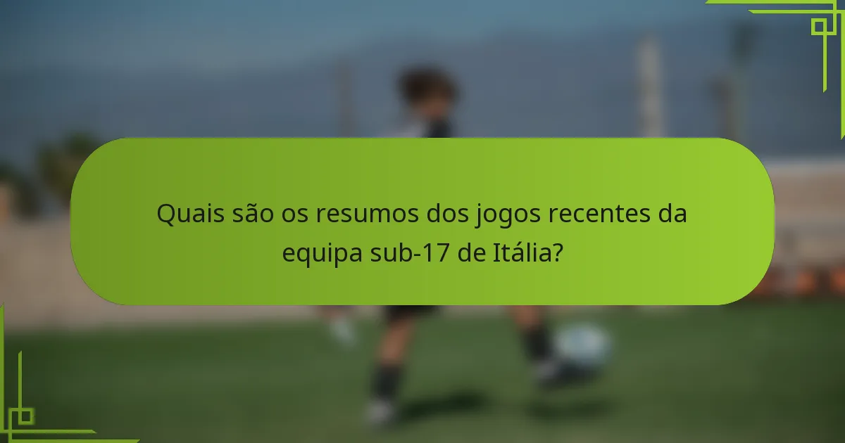 Quais são os resumos dos jogos recentes da equipa sub-17 de Itália?