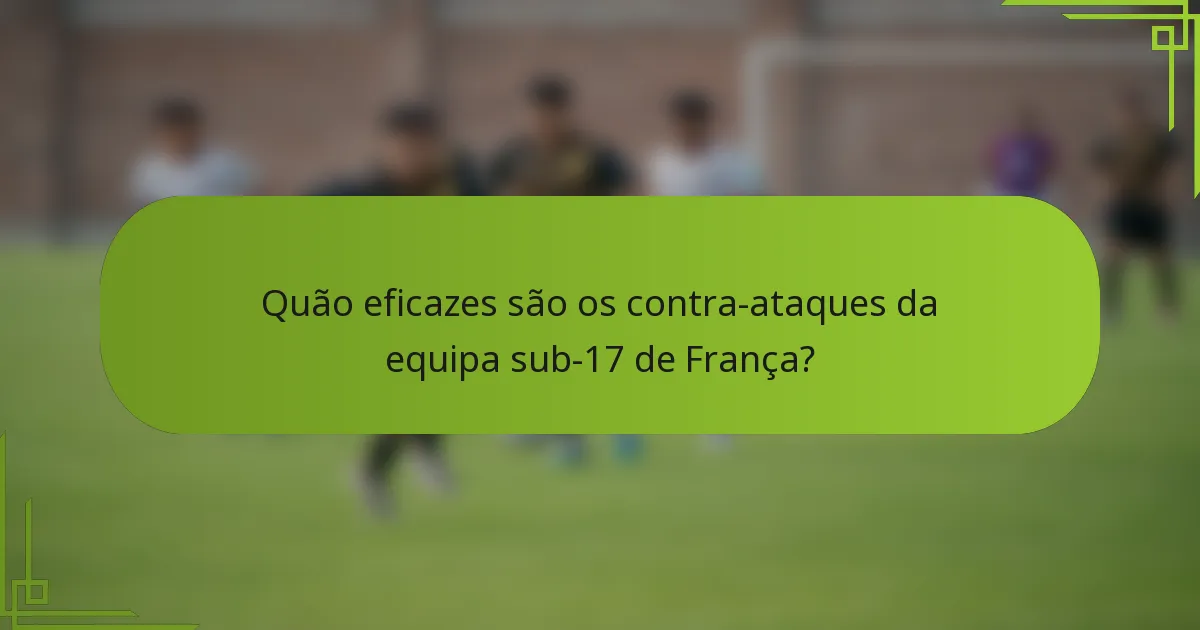 Quão eficazes são os contra-ataques da equipa sub-17 de França?