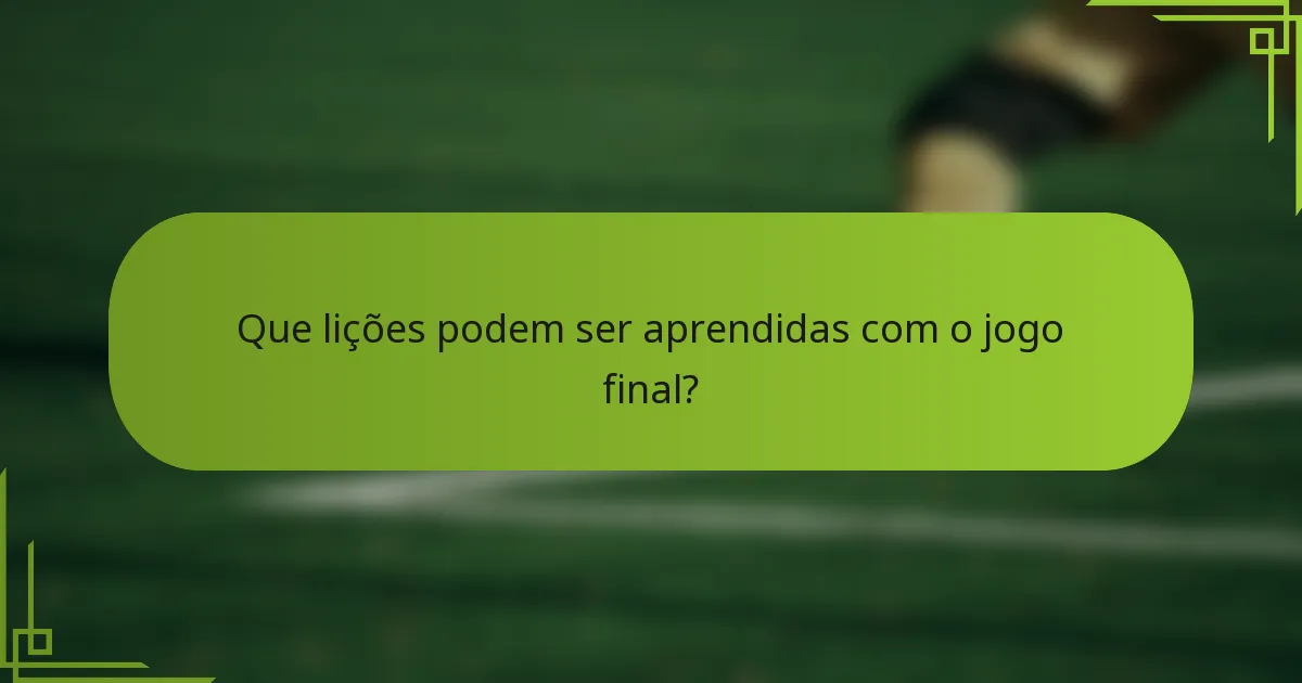 Que lições podem ser aprendidas com o jogo final?