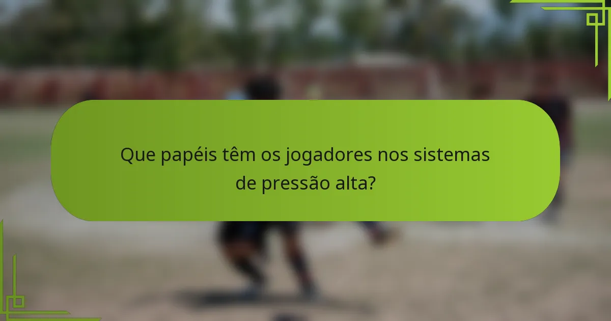 Que papéis têm os jogadores nos sistemas de pressão alta?